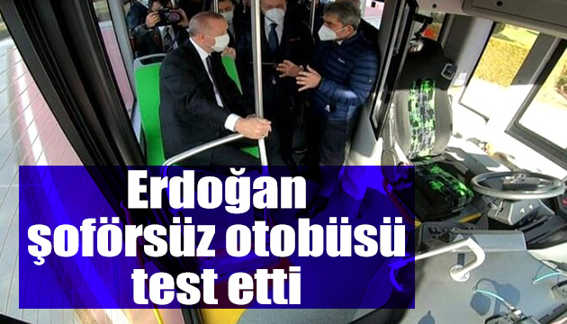 Erdoğan sürücüsüz otobüsü test etti