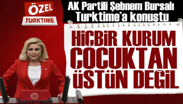 AK Parti �zmir Milletvekili �ebnem Bursal�: Hi�bir kurum �ocuktan �st�n de�il