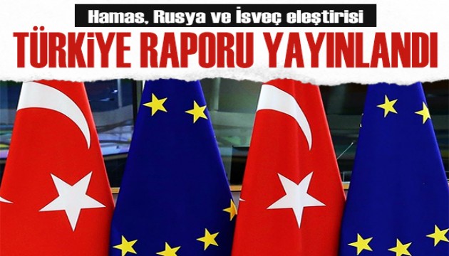 Avrupa Komisyonu, Türkiye raporunu yayınladı! Hamas, Rusya ve İsveç eleştirisi...