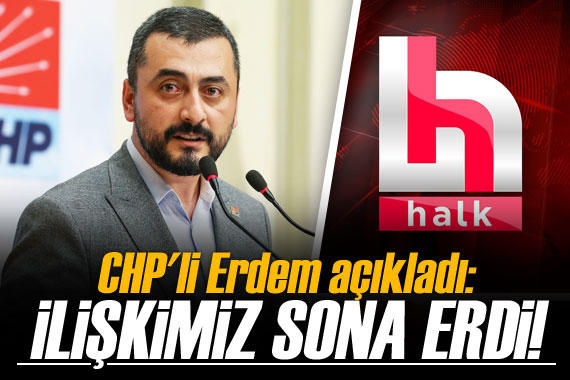 CHP li Erdem: CHP nin Halk TV ile ilişkisi sona ermiştir