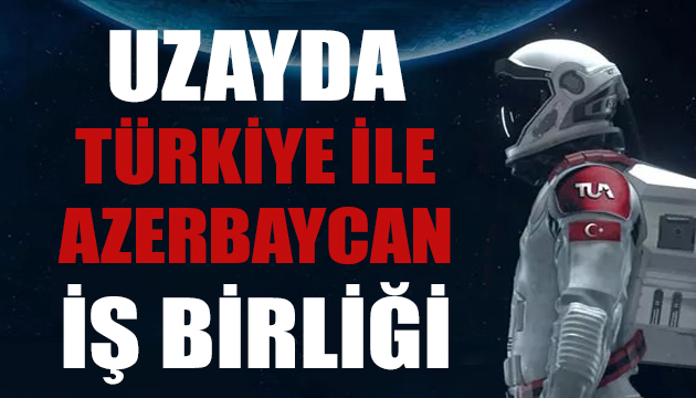 Uzayda Türkiye ile Azerbaycan iş birliği