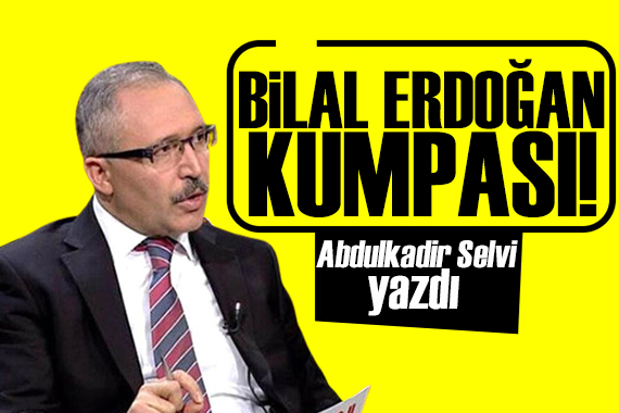 Abdulkadir Selvi yazdı: Reuters’in Bilal Erdoğan kumpası