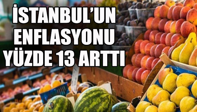 İstanbul un enflasyonu yüzde 13 arttı!