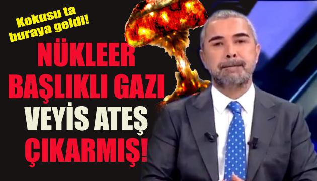 Nükleer başlıklı gazı Veyis Ateş çıkarmış!