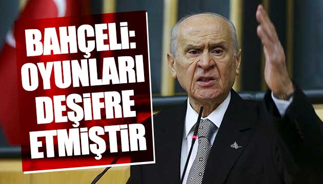 Devlet Bahçeli: Oyunları deşifre etmiştir