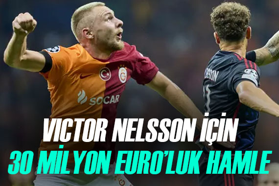 Victor Nelsson için 30 milyon Euro luk operasyon!