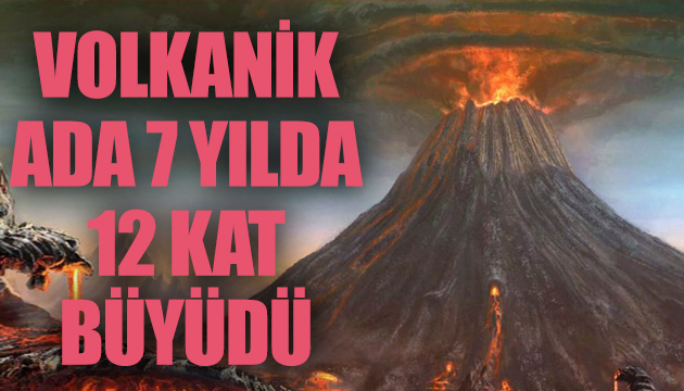 Volkanik ada 7 yılda 12 kat büyüdü