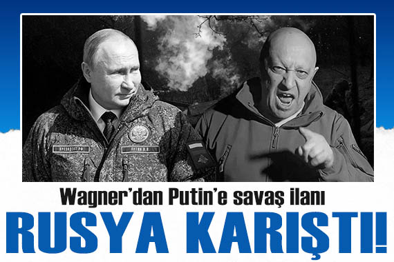 Rusya da işler karıştı: Wagner dan Putin e savaş ilanı!