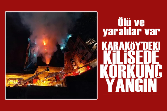 Karaköy de kilise yangını: Ölü ve yaralılar var
