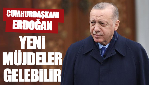 Erdoğan: Yeni müjdeler gelebilir
