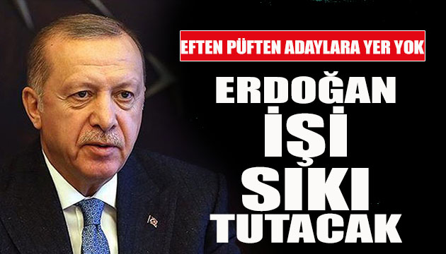 Erdoğan işi sıkı tutacak