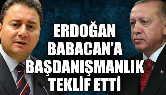 Erdoğan, Babacan a başdanışmanlık teklif etti!