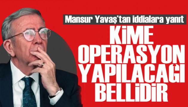 Mansur Yava�'tan yan�t: Ankara'da kime operasyon yap�laca�� belli