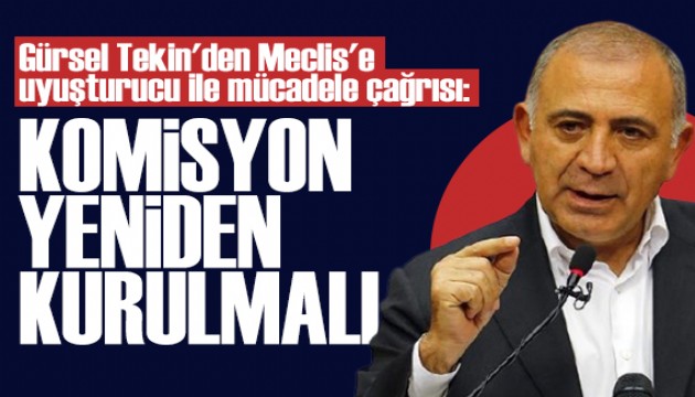 G�rsel Tekin'den Meclis'e �a�r�: Uyu�turucu ile M�cadele Komisyonu yeniden kurulmal�