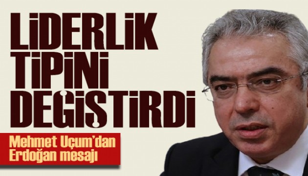 Mehmet U�um: Erdo�an'�n liderli�i �ok ��reticidir