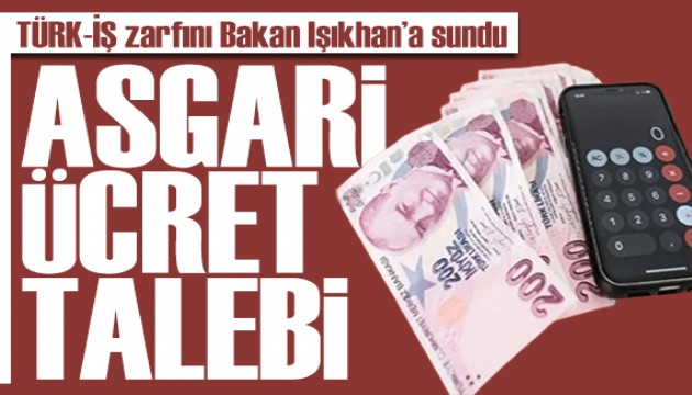 TÜRK-İŞ'in asgari ücret talebi! Bakan Işıkhan'a sundular
