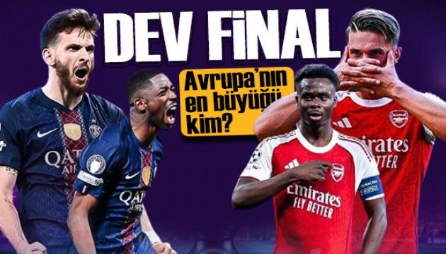 Dev final �ncesi nefesler tutuldu: PSG mi Arsenal mi?