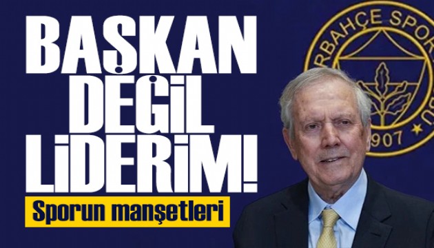 Aziz Y�ld�r�m: Ben Ba�kan de�il, liderim! Spor bas�n� bug�n ne yazd�? (29 May�s)