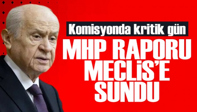 Meclis'te kritik gn! MHP raporunu komisyona sundu
