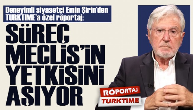 Emin �irin'den TURKTIME'a �zel r�portaj: S�re� Meclis'in yetkisini a��yor