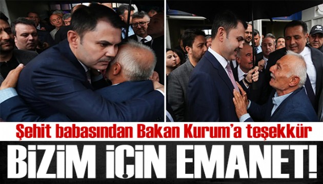 �ehit babas�ndan Bakan Kurum'a te�ekk�r! Bakan Kurum: Bizim i�in emanettir!