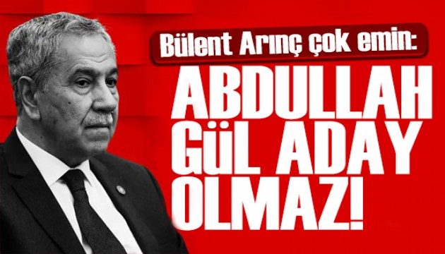 B�lent Ar�n�'tan Abdullah G�l iddialar�na yan�t: Aday olmayacak