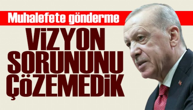 Cumhurba�kan� Erdo�an: Muhalefetin vizyon sorununu ��zemedik