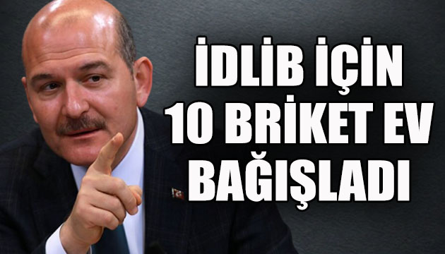 Soylu, İdlib için 10 briket ev bağışladı!
