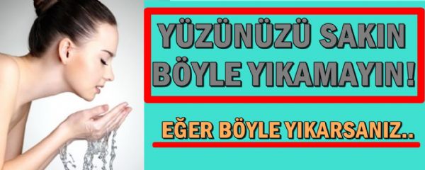 YÜZÜNÜZÜ SAKIN BÖYLE YIKAMAYIN! EĞER BÖYLE YIKARSANIZ.. - 1. fotoğraf
