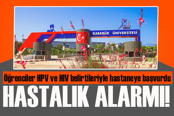 Karabük Üniversitesi nde birçok öğrenci HPV ve HIV belirtileriyle hastanelere başvurdu