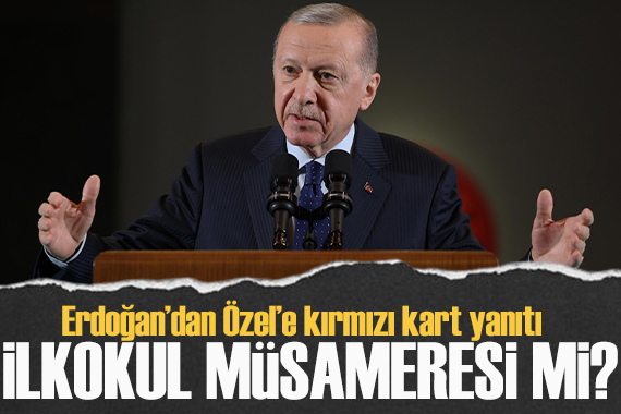 Cumhurbaşkanı Erdoğan dan Özel e  Kırmızı kart  yanıtı: CHP nin karakterine daha uygun olduğu kanaatindeyim