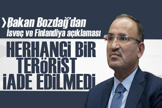 Bakan Bozdağ dan İsveç ve Finlandiya açıklaması: Hiçbir terörist iade edilmedi