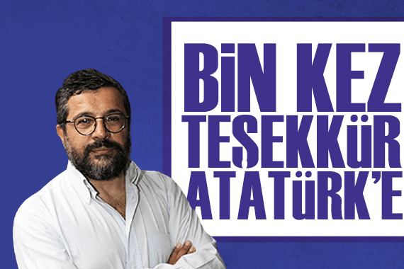 Soner Yalçın yazdı: Bin kez teşekkür Atatürk e