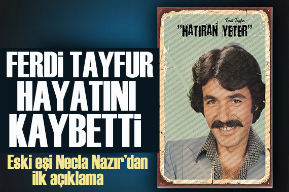 Ferdi Tayfur hayatını kaybetti... Eski eşi Necla Nazır dan ilk açıklama