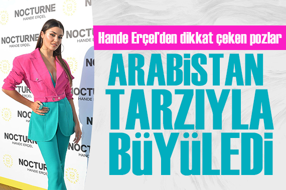 Hande Erçel Arabistan da! Güzel ismin tarzı dikkat çekti