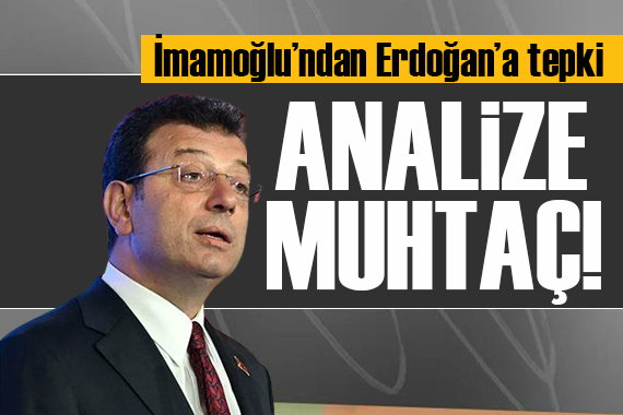 İmamoğlu ndan Erdoğan a tepki: Psikolojik olarak analize muhtaç!