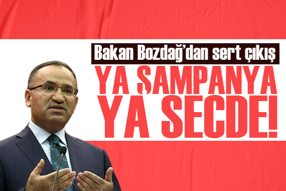 Bakan Bozdağ dan sert çıkış! Ya şampanya ya secde