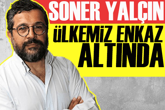 Soner Yalçın yazdı: Ülkemiz enkaz altında!