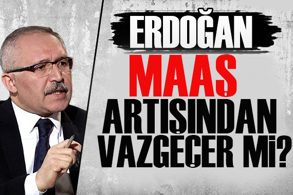 Abdulkadir Selvi: Cumhurbaşkanı maaş artışından vazgeçer mi?