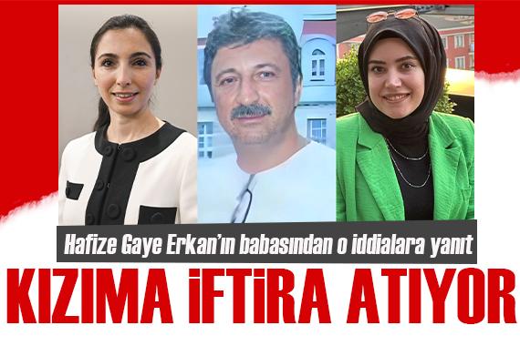 Hafize Gaye Erkan ın babasından iddialara yanıt:  Kızıma iftira atıyor!