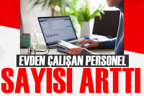 Çarpıcı araştırma: Evden çalışan personel sayısı arttı