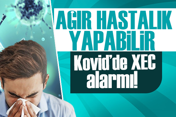Kovid de XEC alarmı:  Ağır hastalık yapabilir