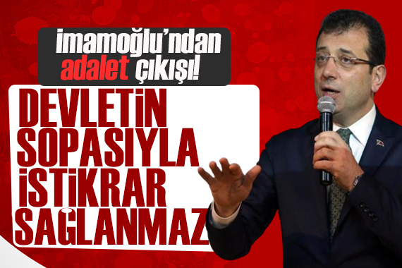 İmamoğlu: Devletin sopasıyla istikrar sağlanmaz!