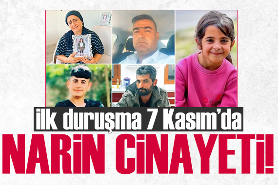 Narin cinayetinde iddianame kabul edildi, ilk duruşma 7 Kasım da