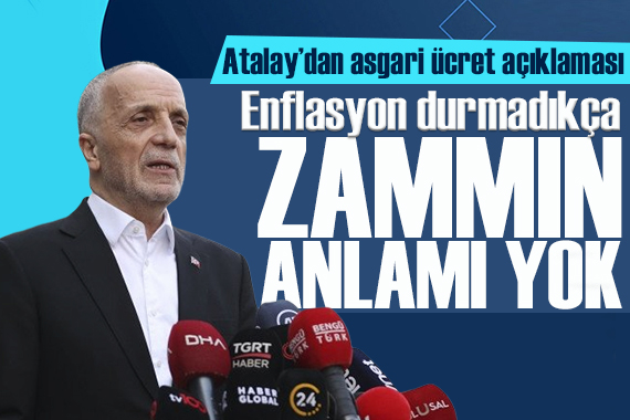 TÜRK-İŞ Genel Başkanı Ergün Atalay: Enflasyon durmadıkça zammın bir anlamı yok!