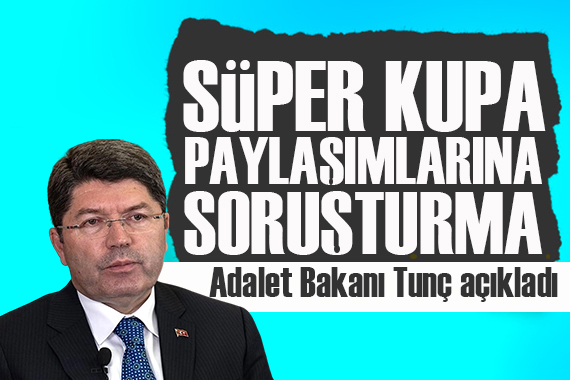 Adalet Bakanı Tunç açıkladı! Süper Kupa paylaşımlarına adli soruşturma