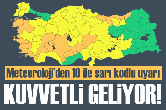 Meteoroloji den 10 ile sarı kod uyarısı: Kuvvetli geliyor