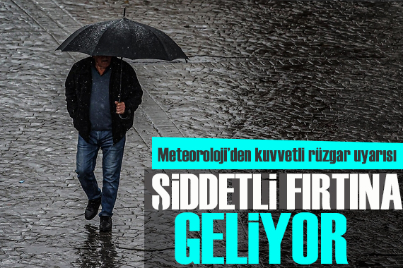 Meteoroloji den fırtına uyarısı!  Şiddetli geliyor