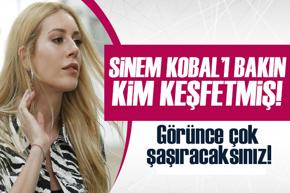 Sinem Kobal ı bakın kim keşfetmiş! Duyunca çok şaşıracaksınız!