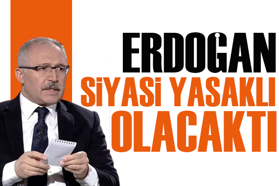 Abdulkadir Selvi yazdı:  Erdoğan siyasi yasaklı olacaktı!